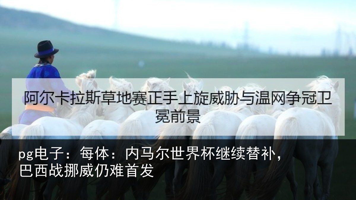 pg电子：每体：内马尔世界杯继续替补，巴西战挪威仍难首发