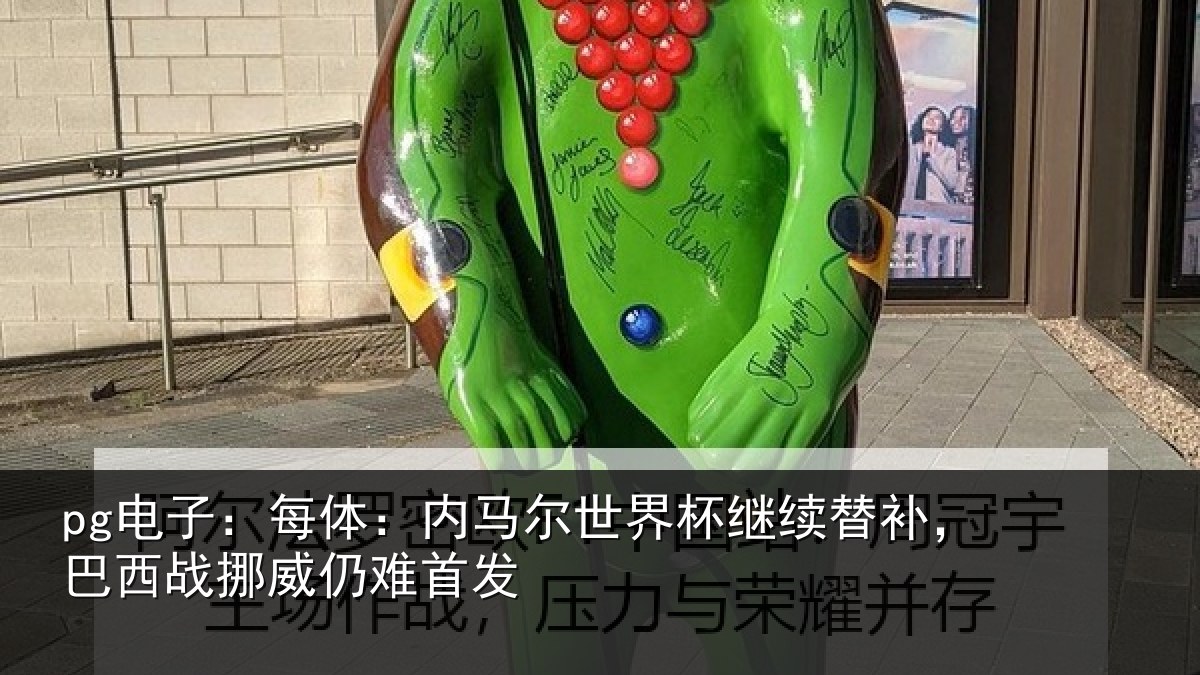 pg电子：每体：内马尔世界杯继续替补，巴西战挪威仍难首发